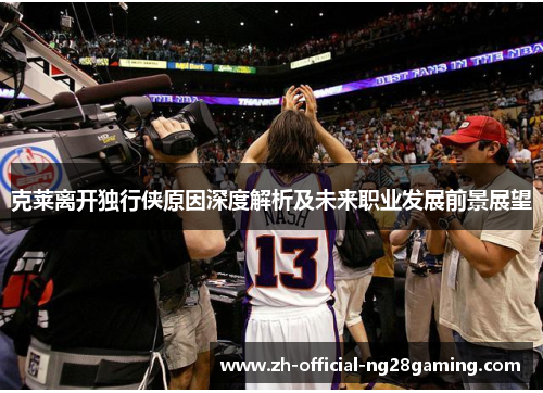 克莱离开独行侠原因深度解析及未来职业发展前景展望