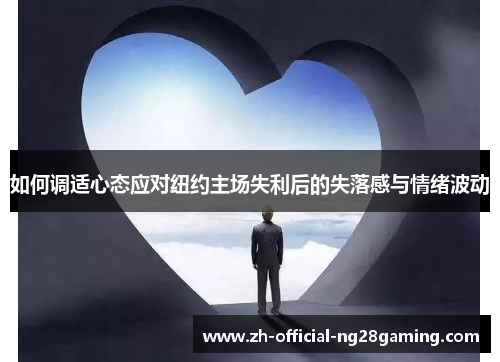 如何调适心态应对纽约主场失利后的失落感与情绪波动