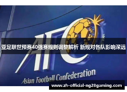 亚足联世预赛40强赛规则调整解析 新规对各队影响深远