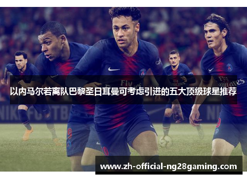 以内马尔若离队巴黎圣日耳曼可考虑引进的五大顶级球星推荐