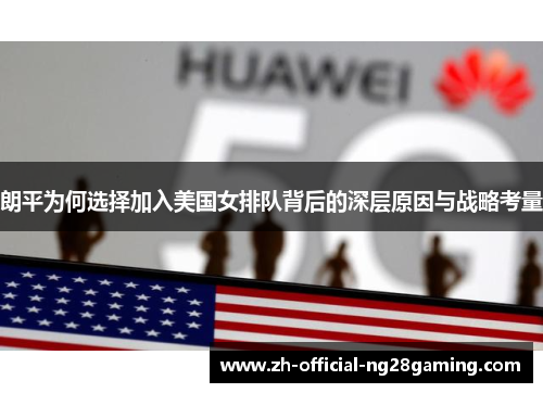 朗平为何选择加入美国女排队背后的深层原因与战略考量