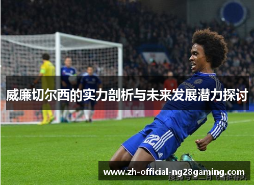 威廉切尔西的实力剖析与未来发展潜力探讨