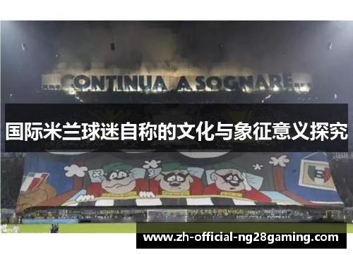 国际米兰球迷自称的文化与象征意义探究