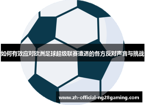 如何有效应对欧洲足球超级联赛遭遇的各方反对声音与挑战