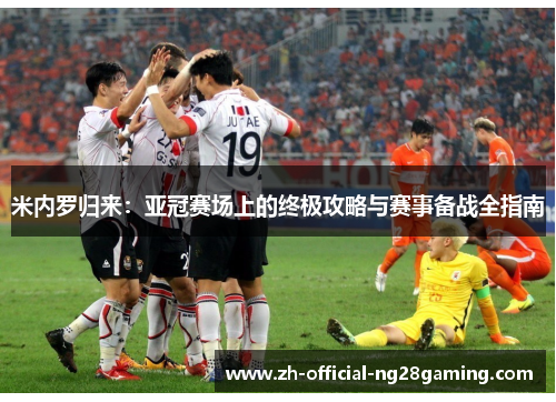 米内罗归来：亚冠赛场上的终极攻略与赛事备战全指南