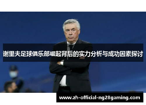 谢里夫足球俱乐部崛起背后的实力分析与成功因素探讨