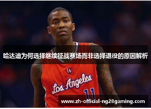 哈达迪为何选择继续征战赛场而非选择退役的原因解析