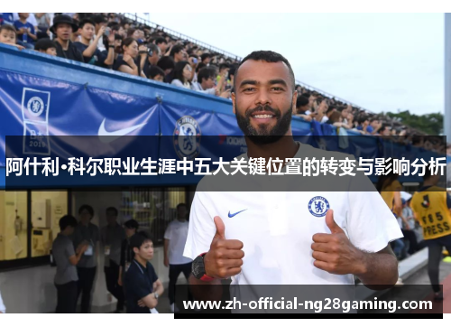 阿什利·科尔职业生涯中五大关键位置的转变与影响分析