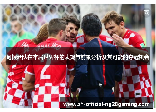 阿根廷队在本届世界杯的表现与前景分析及其可能的夺冠机会