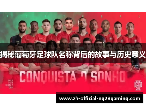 揭秘葡萄牙足球队名称背后的故事与历史意义
