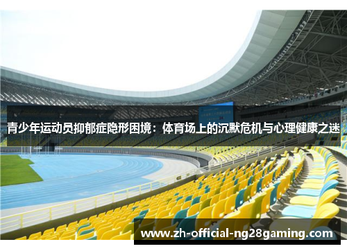 青少年运动员抑郁症隐形困境：体育场上的沉默危机与心理健康之迷