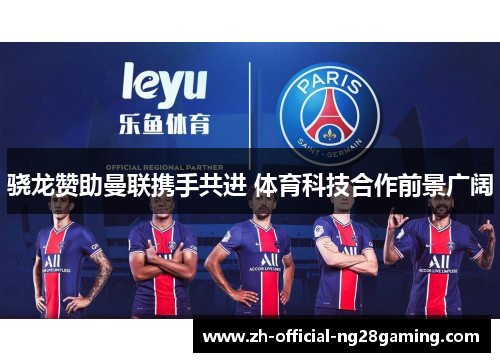 骁龙赞助曼联携手共进 体育科技合作前景广阔