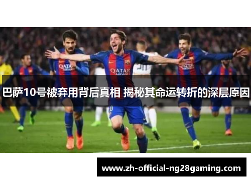 巴萨10号被弃用背后真相 揭秘其命运转折的深层原因