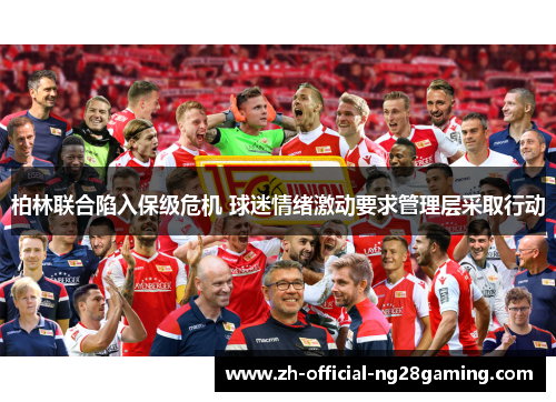 柏林联合陷入保级危机 球迷情绪激动要求管理层采取行动