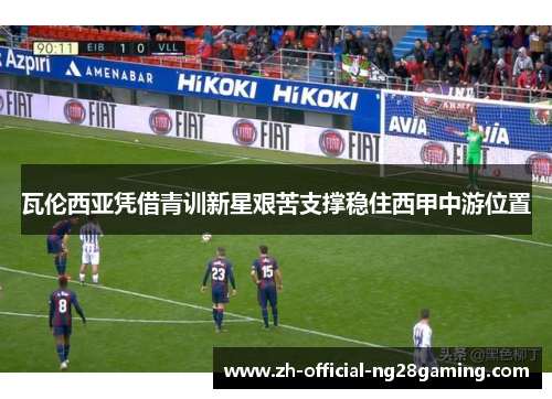 瓦伦西亚凭借青训新星艰苦支撑稳住西甲中游位置