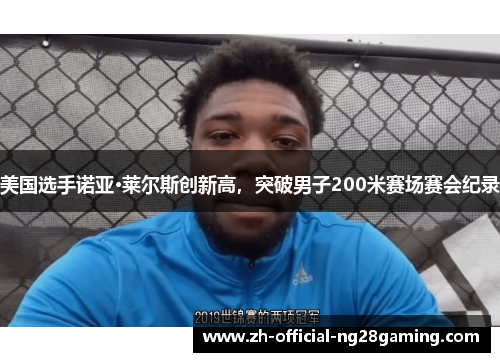 美国选手诺亚·莱尔斯创新高，突破男子200米赛场赛会纪录